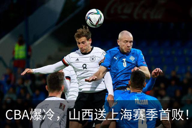 CBA爆冷，山西送上海赛季首败！广东18分大胜广厦，北京酿58分惨案